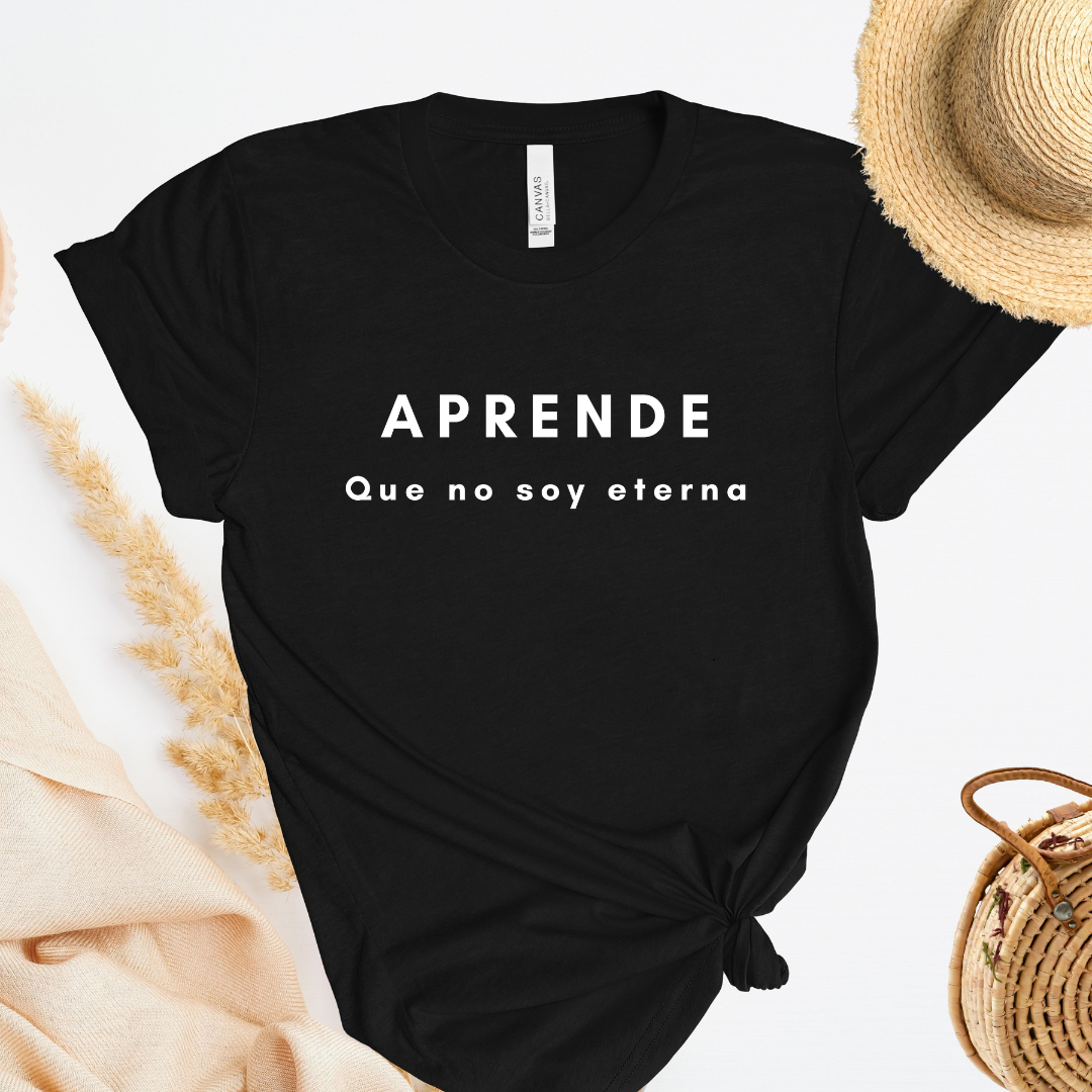 Aprende que No Soy Eterna T-Shirt